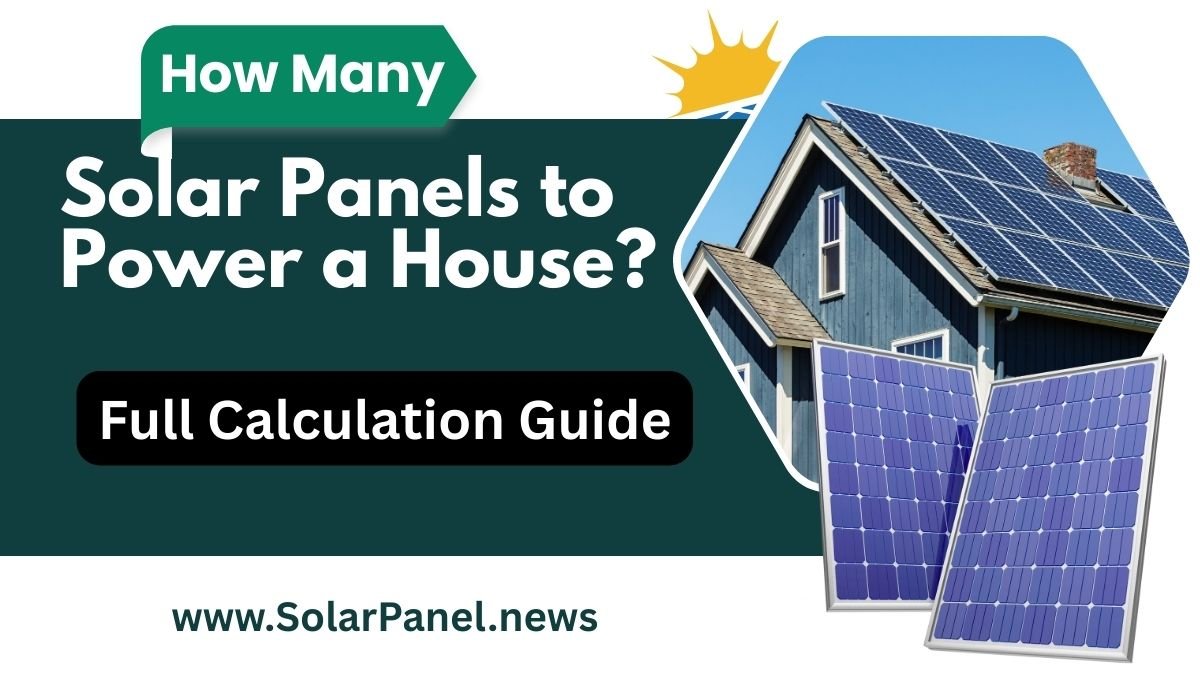How Many Solar Panels to Power a House Full Calculation Guide